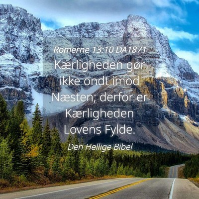 Picture 04 - Romerne 13:10 DA1871 - Kærligheden gør ikke ondt imod Næsten; derfor - Bible Verse Picture