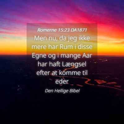Picture 04 - Romerne 15:23 DA1871 - Men nu, da jeg ikke mere har Rum i disse Egne og - Bible Verse Picture