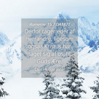Picture 04 - Romerne 15:7 DA1871 - Derfor tager eder af hverandre, ligesom ogsaa - Bible Verse Picture