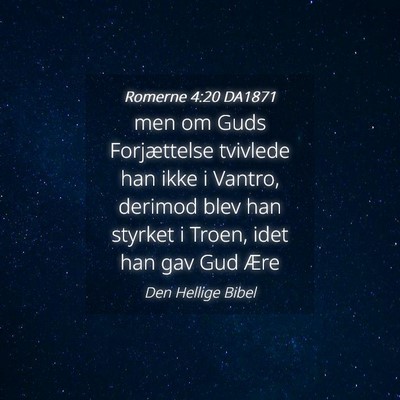 Picture 04 - Romerne 4:20 DA1871 - men om Guds Forjættelse tvivlede han ikke i - Bible Verse Picture