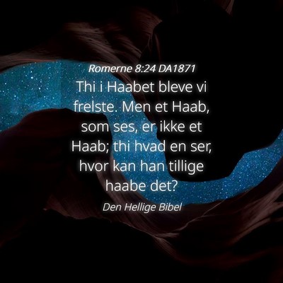Picture 04 - Romerne 8:24 DA1871 - Thi i Haabet bleve vi frelste. Men et Haab, som - Bible Verse Picture
