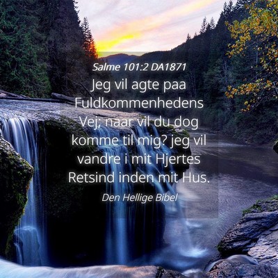 Picture 04 - Salme 101:2 DA1871 - Jeg vil agte paa Fuldkommenhedens Vej; naar vil - Bible Verse Picture