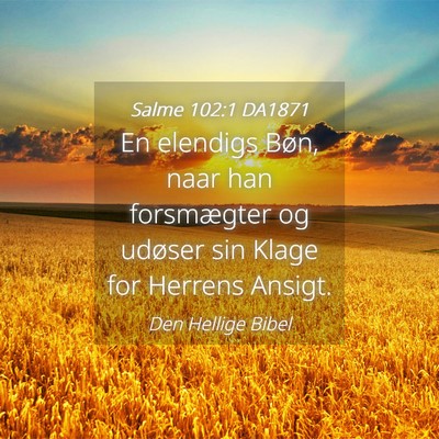 Picture 04 - Salme 102:1 DA1871 - En elendigs Bøn, naar han forsmægter og udøser - Bible Verse Picture