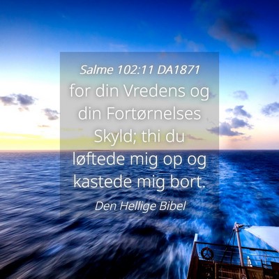 Picture 04 - Salme 102:11 DA1871 - for din Vredens og din Fortørnelses Skyld; thi - Bible Verse Picture