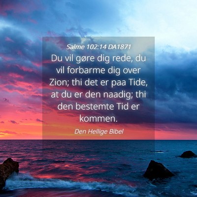 Picture 04 - Salme 102:14 DA1871 - Du vil gøre dig rede, du vil forbarme dig over - Bible Verse Picture