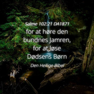 Picture 04 - Salme 102:21 DA1871 - for at høre den bundnes Jamren, for at løse - Bible Verse Picture