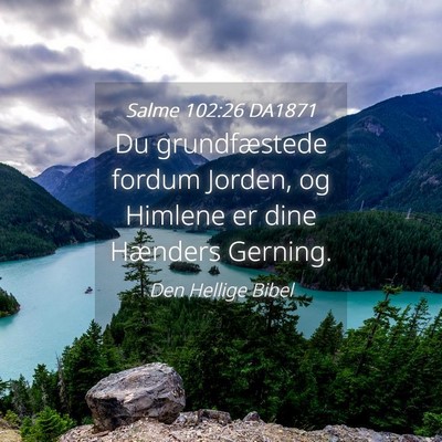 Picture 04 - Salme 102:26 DA1871 - Du grundfæstede fordum Jorden, og Himlene er - Bible Verse Picture