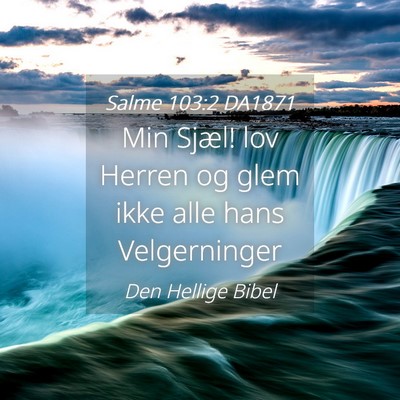 Picture 04 - Salme 103:2 DA1871 - Min Sjæl! lov Herren og glem ikke alle hans - Bible Verse Picture