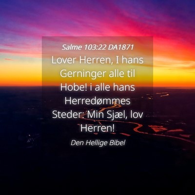 Picture 04 - Salme 103:22 DA1871 - Lover Herren, I hans Gerninger alle til Hobe! i - Bible Verse Picture