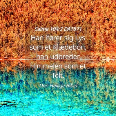 Picture 04 - Salme 104:2 DA1871 - Han ifører sig Lys som et Klædebon, han - Bible Verse Picture