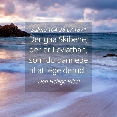 Picture 04 - Salme 104:26 DA1871 - Der gaa Skibene; der er Leviathan, som du dannede - Bible Verse Picture