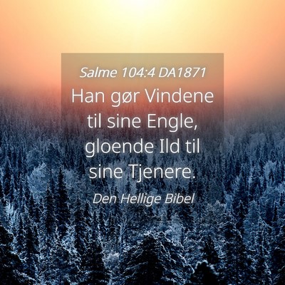 Picture 04 - Salme 104:4 DA1871 - Han gør Vindene til sine Engle, gloende Ild til - Bible Verse Picture