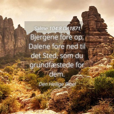 Picture 04 - Salme 104:8 DA1871 - Bjergene fore op, Dalene fore ned til det Sted, - Bible Verse Picture