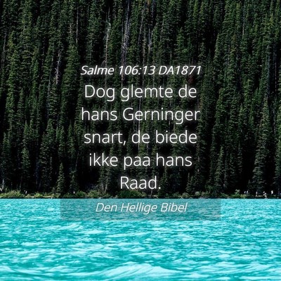 Picture 04 - Salme 106:13 DA1871 - Dog glemte de hans Gerninger snart, de biede ikke - Bible Verse Picture