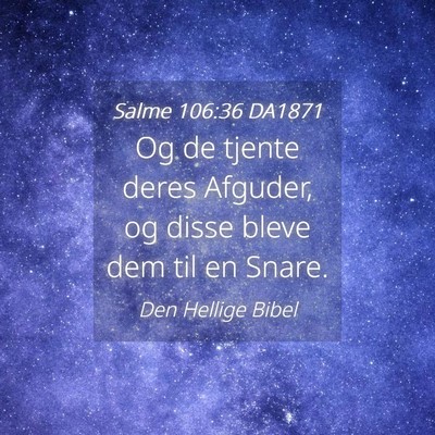Picture 04 - Salme 106:36 DA1871 - Og de tjente deres Afguder, og disse bleve dem - Bible Verse Picture