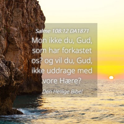 Picture 04 - Salme 108:12 DA1871 - Mon ikke du, Gud, som har forkastet os? og vil - Bible Verse Picture