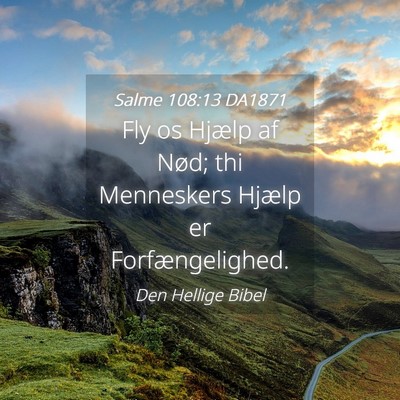 Picture 04 - Salme 108:13 DA1871 - Fly os Hjælp af Nød; thi Menneskers Hjælp er - Bible Verse Picture