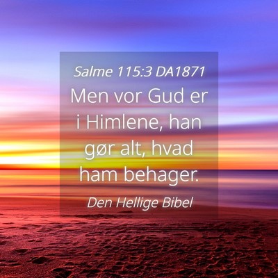 Picture 04 - Salme 115:3 DA1871 - Men vor Gud er i Himlene, han gør alt, hvad ham - Bible Verse Picture