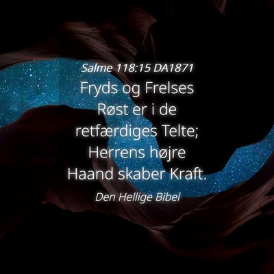 Picture 04 - Salme 118:15 DA1871 - Fryds og Frelses Røst er i de retfærdiges - Bible Verse Picture