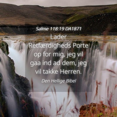 Picture 04 - Salme 118:19 DA1871 - Lader Retfærdigheds Porte op for mig, jeg vil - Bible Verse Picture