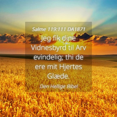 Picture 04 - Salme 119:111 DA1871 - Jeg fik dine Vidnesbyrd til Arv evindelig; thi de - Bible Verse Picture