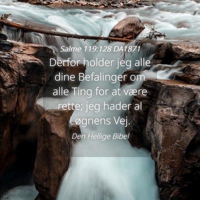 Picture 04 - Salme 119:128 DA1871 - Derfor holder jeg alle dine Befalinger om alle - Bible Verse Picture