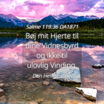 Picture 04 - Salme 119:36 DA1871 - Bøj mit Hjerte til dine Vidnesbyrd og ikke til - Bible Verse Picture