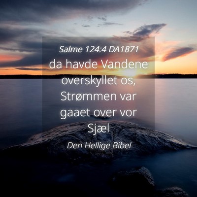 Picture 04 - Salme 124:4 DA1871 - da havde Vandene overskyllet os, Strømmen var - Bible Verse Picture