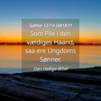 Picture 04 - Salme 127:4 DA1871 - Som Pile i den vældiges Haand, saa ere Ungdoms - Bible Verse Picture