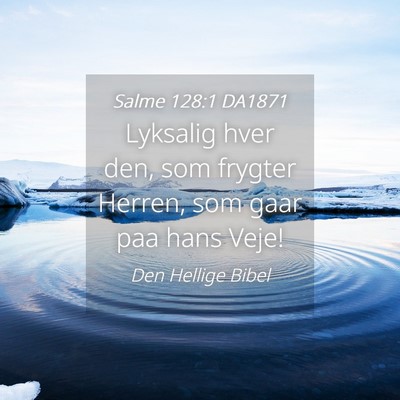 Picture 04 - Salme 128:1 DA1871 - Lyksalig hver den, som frygter Herren, som gaar - Bible Verse Picture