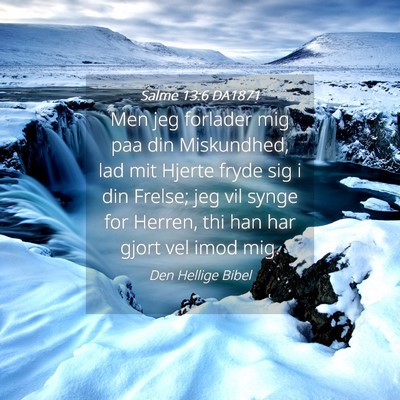 Picture 04 - Salme 13:6 DA1871 - Men jeg forlader mig paa din Miskundhed, lad mit - Bible Verse Picture