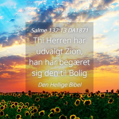 Picture 04 - Salme 132:13 DA1871 - Thi Herren har udvalgt Zion, han har begæret sig - Bible Verse Picture