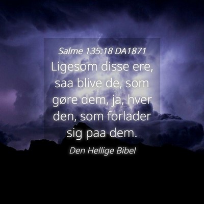 Picture 04 - Salme 135:18 DA1871 - Ligesom disse ere, saa blive de, som gøre dem, - Bible Verse Picture