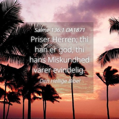 Picture 04 - Salme 136:1 DA1871 - Priser Herren; thi han er god, thi hans - Bible Verse Picture