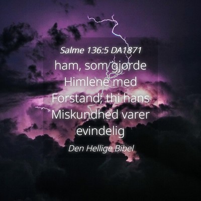 Picture 04 - Salme 136:5 DA1871 - ham, som gjorde Himlene med Forstand; thi hans - Bible Verse Picture