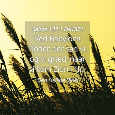 Picture 04 - Salme 137:1 DA1871 - Ved Babylons Floder, der sad vi, og vi græd, - Bible Verse Picture