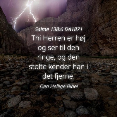 Picture 04 - Salme 138:6 DA1871 - Thi Herren er høj og ser til den ringe, og den - Bible Verse Picture