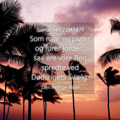Picture 04 - Salme 141:7 DA1871 - Som naar en pløjer og furer Jorden, saa ere vore - Bible Verse Picture
