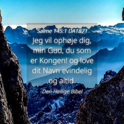 Picture 04 - Salme 145:1 DA1871 - Jeg vil ophøje dig, min Gud, du som er Kongen! - Bible Verse Picture