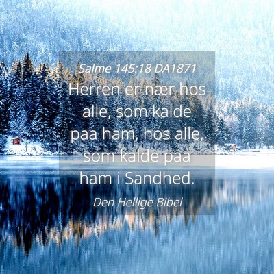 Picture 04 - Salme 145:18 DA1871 - Herren er nær hos alle, som kalde paa ham, hos - Bible Verse Picture