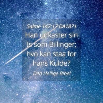 Picture 04 - Salme 147:17 DA1871 - Han udkaster sin Is som Billinger; hvo kan staa - Bible Verse Picture