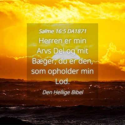 Picture 04 - Salme 16:5 DA1871 - Herren er min Arvs Del og mit Bæger; du er den, - Bible Verse Picture