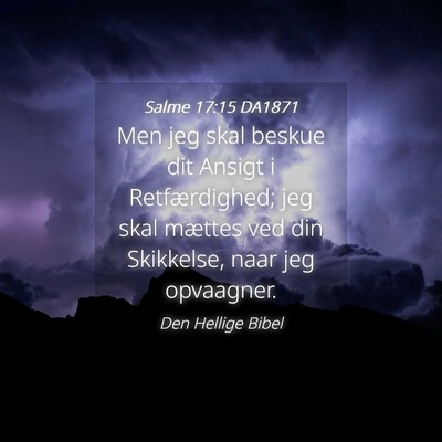 Picture 04 - Salme 17:15 DA1871 - Men jeg skal beskue dit Ansigt i Retfærdighed; - Bible Verse Picture