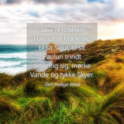 Picture 04 - Salme 18:12 DA1871 - Han satte Mørkhed til sit Skjul, til sit Paulun - Bible Verse Picture