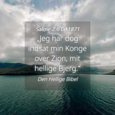 Picture 04 - Salme 2:6 DA1871 - „Jeg har dog indsat min Konge over Zion, mit - Bible Verse Picture