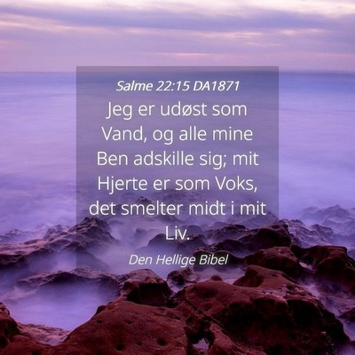 Picture 04 - Salme 22:15 DA1871 - Jeg er udøst som Vand, og alle mine Ben adskille - Bible Verse Picture