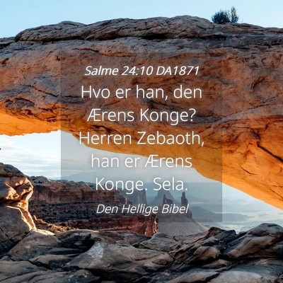 Picture 04 - Salme 24:10 DA1871 - Hvo er han, den Ærens Konge? Herren Zebaoth, han - Bible Verse Picture