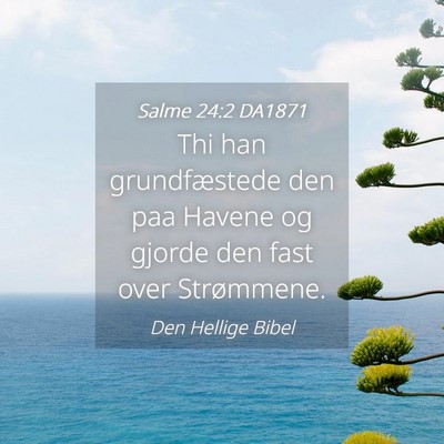 Picture 04 - Salme 24:2 DA1871 - Thi han grundfæstede den paa Havene og gjorde - Bible Verse Picture