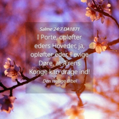 Picture 04 - Salme 24:7 DA1871 - I Porte, opløfter eders Hoveder, ja, opløfter - Bible Verse Picture