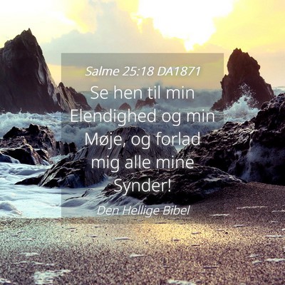 Picture 04 - Salme 25:18 DA1871 - Se hen til min Elendighed og min Møje, og forlad - Bible Verse Picture